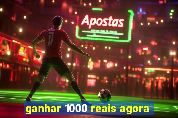 ganhar 1000 reais agora